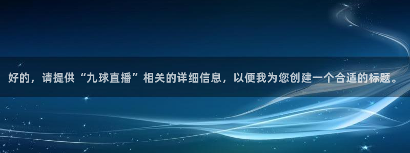 熊猫直播app：好的，请提供“九球直播”相关的详细信息，以便我为您创建一个合适的标题。